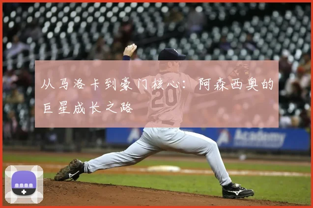 从马洛卡到豪门核心:阿森西奥的巨星成长之路